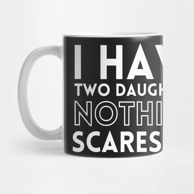 I have two daughters nothing scares me by Kamaloca